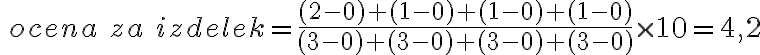  \ ocena \ za \ izdelek = \frac{(2-0)+(1-0)+(1-0)+(1-0)}{(3-0)+(3-0)+(3-0)+(3-0)} \times 10 = 4,2 